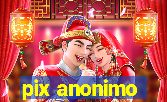 pix anonimo